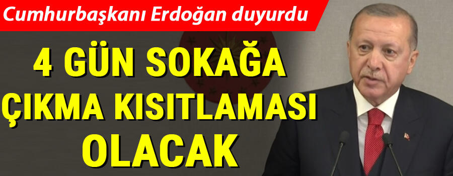 Cumhurbaşkanı Erdoğan Duyurdu! 4 Gün Sokağa Çıkma Kısıtlaması Olacak